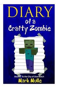 Diary of a Crafty Zombie (Book 2): To the City of Overwatch (an Unofficial Minecraft Book for Kids Age 9-12)