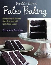 World S Easiest Paleo Baking: Beloved Treats Made Gluten-Free, Grain-Free, Dairy-Free, and with No Refined Sugars
