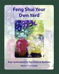 Feng Shui Your Own Yard: Easy Landscaping for Your Home or Business