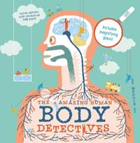 The Amazing Human Body Detectives: Facts, Myths and Quirks of the Body