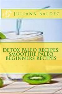 Detox Paleo Recipes: Smoothie Paleo Beginners Recipes
