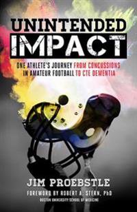 Unintended Impact: One Athlete's Journey from Concussions in Amateur Football to Cte Dementia
