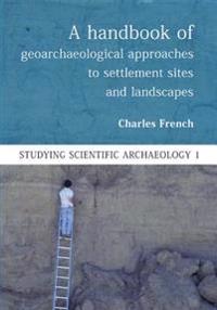 A Handbook of Geoarchaeological Approaches for Investigating Landscapes and Settlement Sites