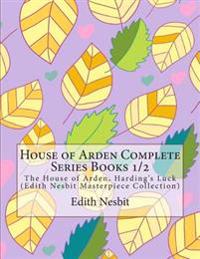 House of Arden Complete Series Books 1/2: The House of Arden, Harding's Luck (Edith Nesbit Masterpiece Collection)