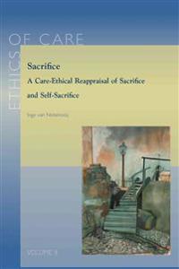 Sacrifice: A Care-Ethical Reappraisal of Sacrifice and Self-Sacrifice