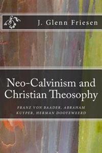 Neo-Calvinism and Christian Theosophy: Franz Von Baader, Abraham Kuyper, Herman Dooyeweerd