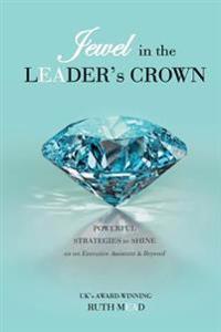 Jewel in the Leader's Crown: Powerful Strategies to Shine as an Executive Assistant & Beyond