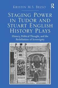 Staging Power in Tudor and Stuart English History Plays