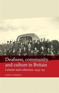 Deafness, Community and Culture in Britain: Leisure and Cohesion, 194595