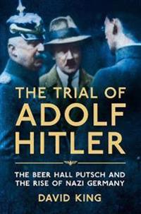 Trial of adolf hitler - the beer hall putsch and the rise of nazi germany