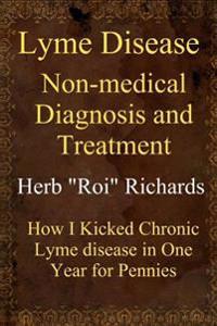 Lyme Disease Non Medical Diagnosis and Treatment: How I Kicked Chronic Lyme Disease in One Year for Pennies