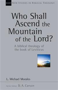 Who Shall Ascend the Mountain of the Lord?: A Biblical Theology of the Book of Leviticus