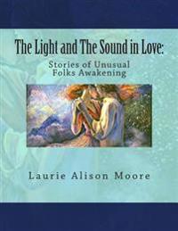 The Light and the Sound in Love: Stories of Unusual Folks Awakening
