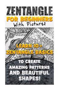 Zentangle for Beginners with Pictures: Learn 10+ Zentangle Basics to Create Amazing Patterns and Beautiful Shapes!: (Graphic Design Drawing, Crafts Ho