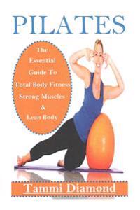 Pilates for Beginners: The Essential Guide to Total Body Fitness, Strong Muscles and Lean Body