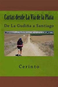 Cartas Desde La Via de La Plata: de La Gudina a Santiago
