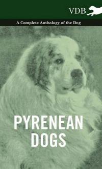 Pyrenean Dogs - A Complete Anthology of the Dog