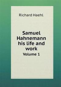 Samuel Hahnemann His Life and Work Volume 1