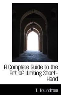 A Complete Guide to the Art of Writing Short-hand