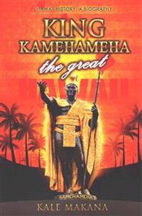 King Kamehameha the Great: King of the Hawaiian Islands, Hawaii History, a Biography