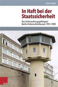 In Haft Bei Der Staatssicherheit: Das Untersuchungsgefangnis Berlin-Hohenschonhausen 1951-1989