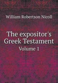 The Expositor's Greek Testament Volume 1