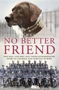 No better friend - one man, one dog, and their incredible story of courage