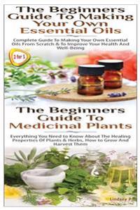 The Beginners Guide to Making Your Own Essential Oils & the Beginners Guide to Medicinal Plants