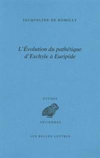 L'Evolution Du Pathetique D'Eschyle a Euripide