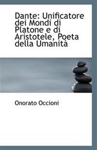 Dante: Unificatore dei Mondi di Platone e di Aristotele, Poeta della Umanit