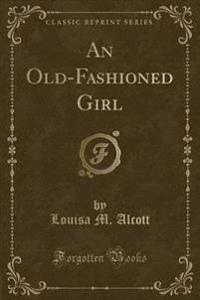 An Old-Fashioned Girl (Classic Reprint)