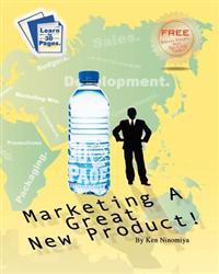 Marketing a Great New Product: Learn How to Launch a New Product from 30 Page University.