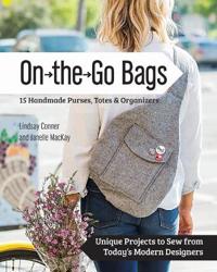 On the Go Bags - 15 Handmade Purses, Totes & Organizers