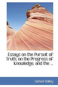 Essays on the Pursuit of Truth, on the Progress of Knowledge, and the Fundamental Principle of All Evidence and Expectation