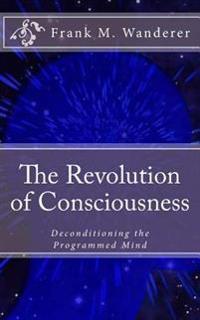 The Revolution of Consciousness: Deconditioning the Programmed Mind