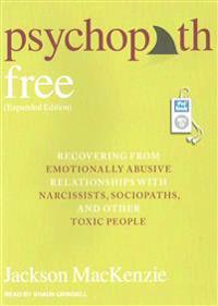 Psychopath Free: Recovering from Emotionally Abusive Relationships with Narcissists, Sociopaths, & Other Toxic People