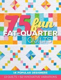 75 Fun Fat-Quarter Quilts: 13 Quilts ] 62 Innovative Variations