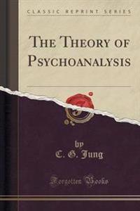 The Theory of Psychoanalysis (Classic Reprint)
