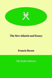 The New Atlantis And Essays