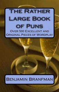 The Rather Large Book of Puns: Over 500 Excellent and Original Pieces of Wordplay