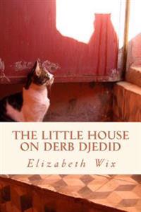The Little House on Derb Djedid: An Account of Two Years in the Medina of Marrakesh