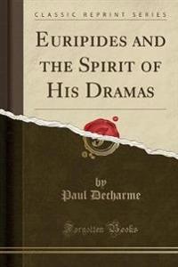 Euripides and the Spirit of His Dramas (Classic Reprint)