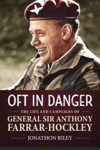 Oft in Danger': The Life and Campaigns of General Sir Anthony Farrar-Hockley