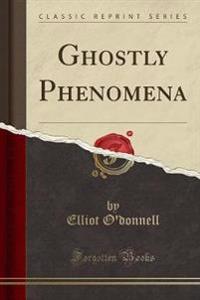 Ghostly Phenomena (Classic Reprint)
