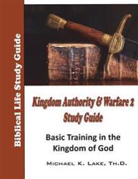 Kingdom Authority and Warfare 2 Study Guide: Basic Training in the Kingdom of God