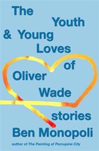 The Youth & Young Loves of Oliver Wade: Stories