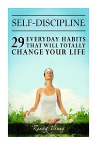 Self-Discipline: 29 Everyday Habits That Will Totally Change Your Life