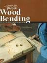Complete Manual of Wood Bending: Milled, Laminated, & Steam-bent Work