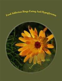 Food Addiction Binge Eating and Hypoglycemia: How to Overcome It and Get Back to Balance