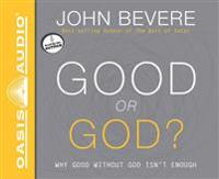 Good or God?: Why Good Without God Isn't Enough